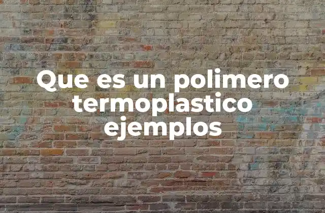 Que es un Polimero Termoplastico Ejemplos