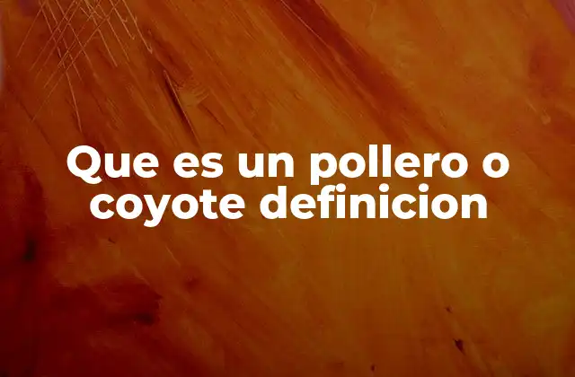 Que es un Pollero o Coyote Definicion