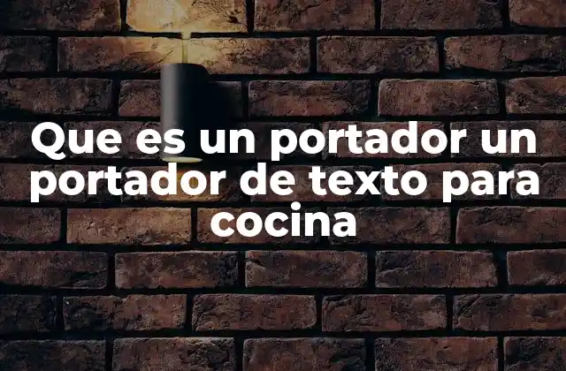 Que es un Portador un Portador de Texto para Cocina