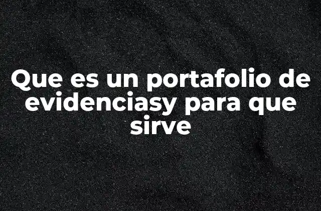 Que es un Portafolio de Evidenciasy para que Sirve