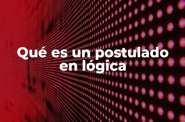 Qué es un Postulado en Lógica