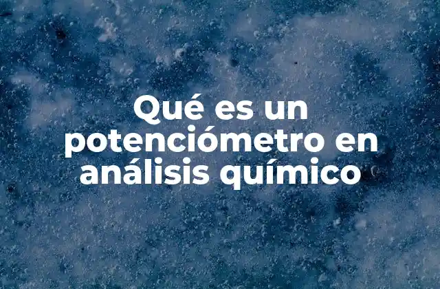 Qué es un Potenciómetro en Análisis Químico