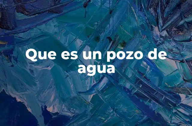 Que es un Pozo de Agua