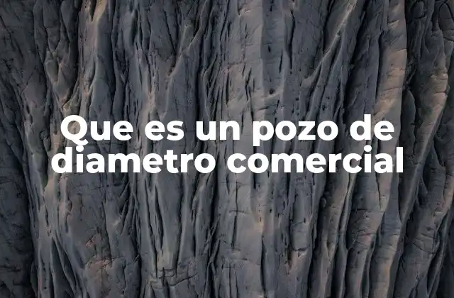 Que es un Pozo de Diametro Comercial 2 Características técnicas de los pozos de extracción
