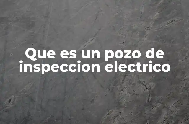 Que es un Pozo de Inspeccion Electrico