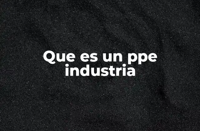 Que es un Ppe Industria