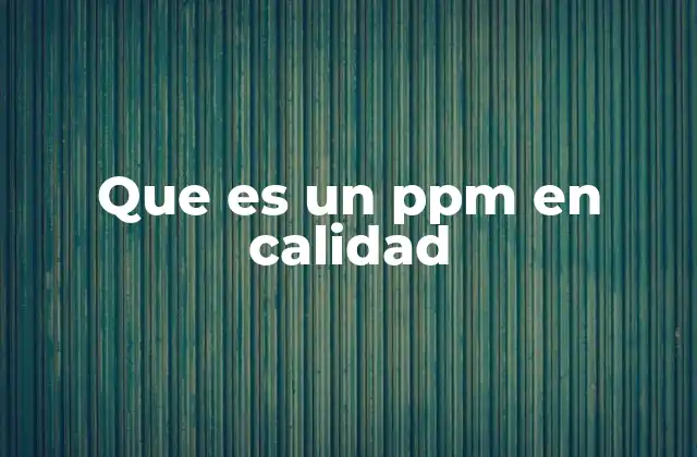 Que es un Ppm en Calidad