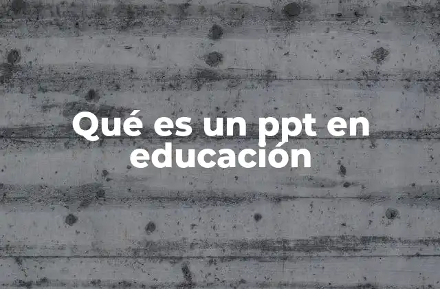 Qué es un Ppt en Educación