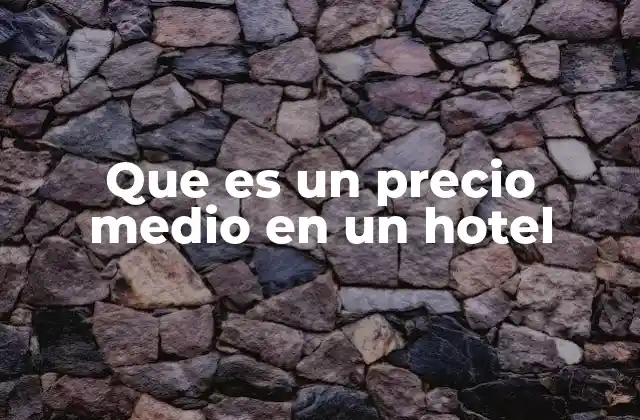 Que es un Precio Medio en un Hotel