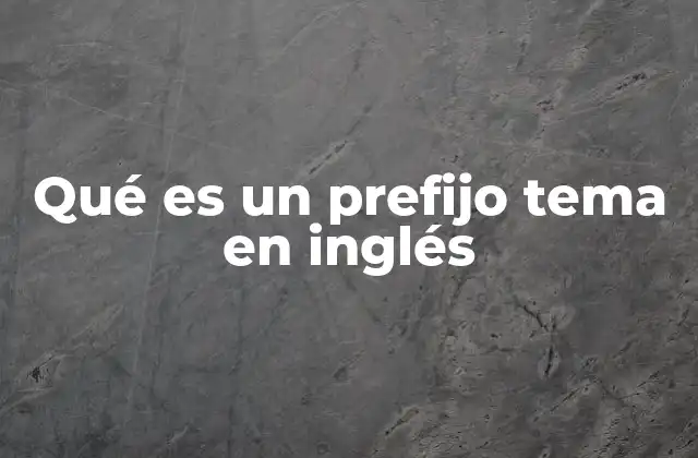 Qué es un Prefijo Tema en Inglés