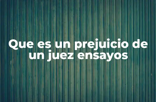 Que es un Prejuicio de un Juez Ensayos