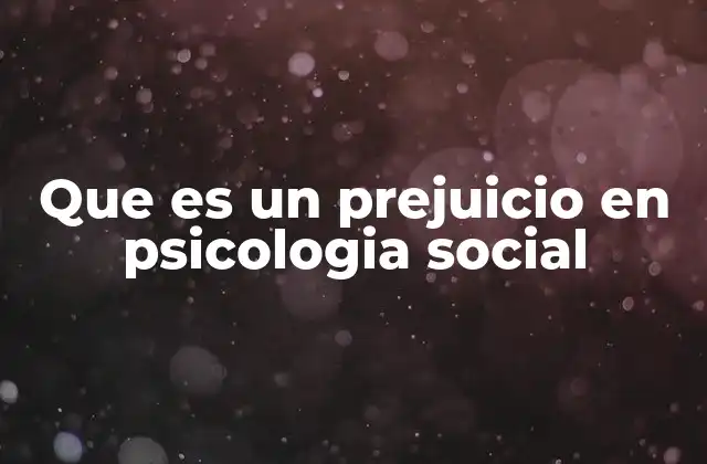 Que es un Prejuicio en Psicologia Social