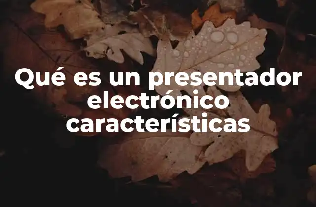 Qué es un Presentador Electrónico Características