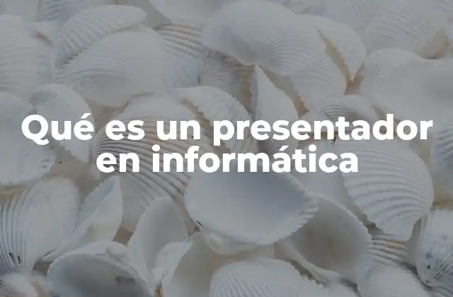 Qué es un Presentador en Informática