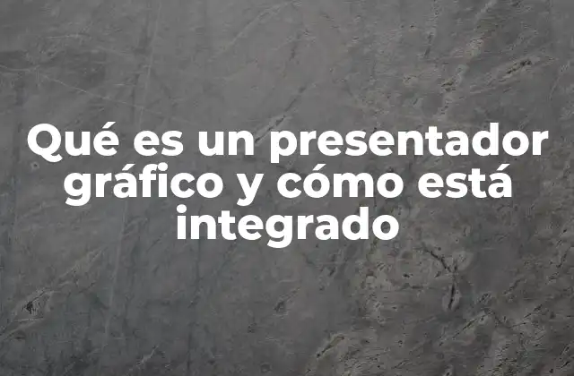 Qué es un Presentador Gráfico y Cómo Está Integrado