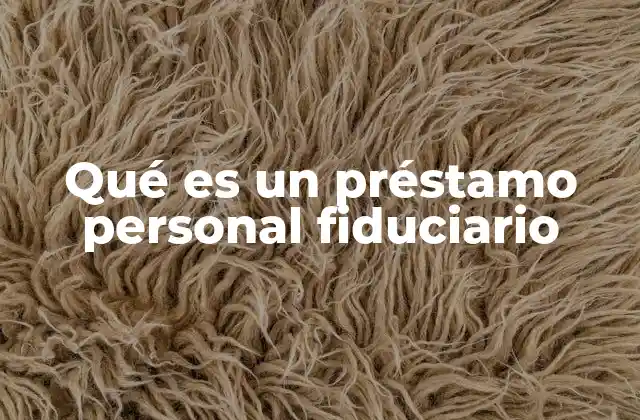 Qué es un Préstamo Personal Fiduciario