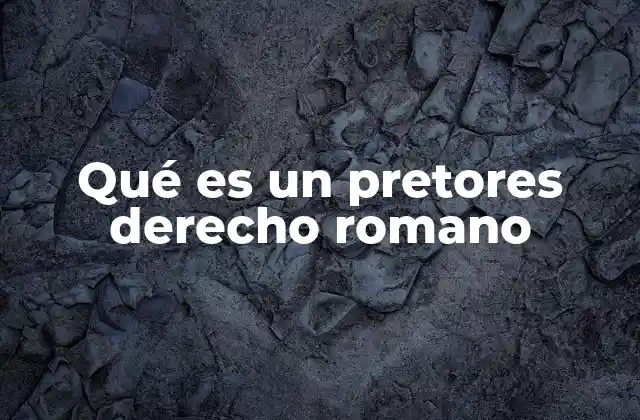 Qué es un Pretores Derecho Romano