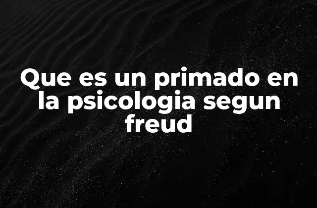 Que es un Primado en la Psicologia Segun Freud