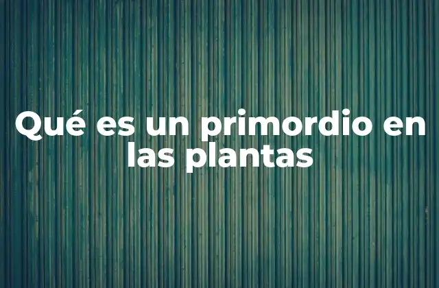 Qué es un Primordio en las Plantas