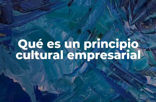 Qué es un Principio Cultural Empresarial