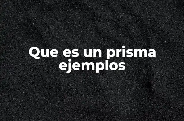 Que es un Prisma Ejemplos