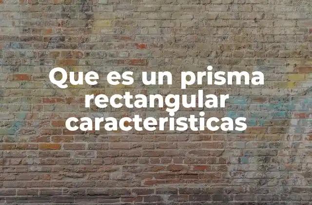 Que es un Prisma Rectangular Caracteristicas