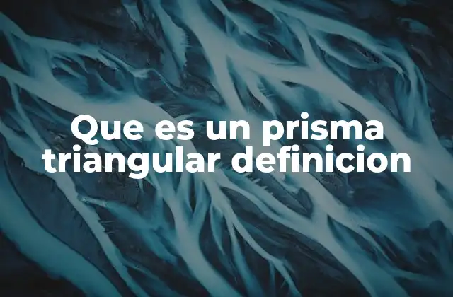 Que es un Prisma Triangular Definicion