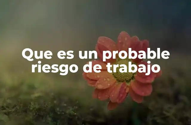Que es un Probable Riesgo de Trabajo