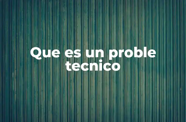 Que es un Proble Tecnico