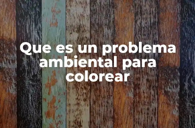Que es un Problema Ambiental para Colorear