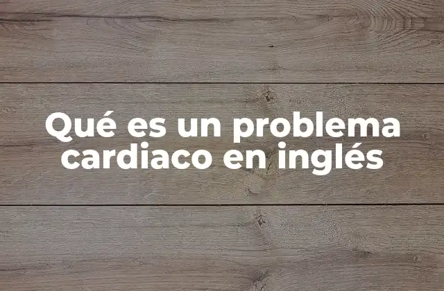 Qué es un Problema Cardiaco en Inglés