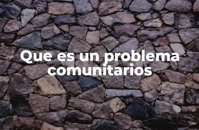 Que es un Problema Comunitarios