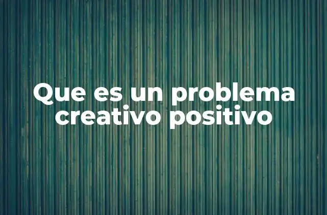 Que es un Problema Creativo Positivo