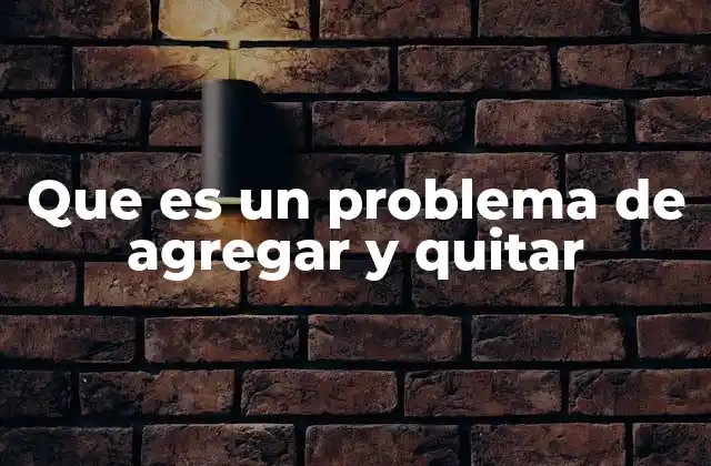 Que es un Problema de Agregar y Quitar