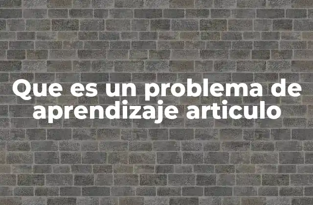 Que es un Problema de Aprendizaje Articulo