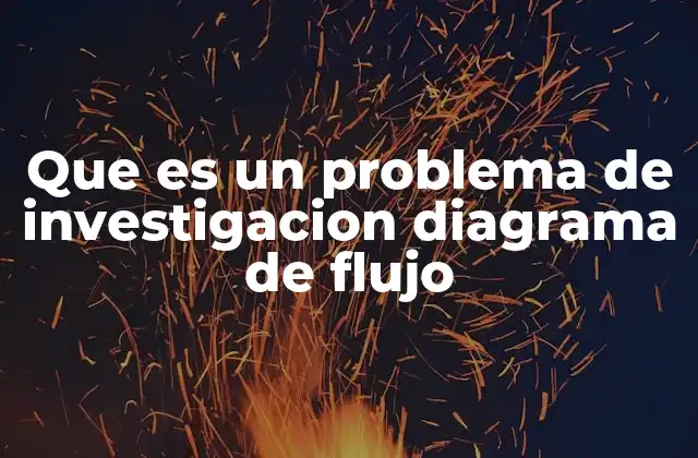 Que es un Problema de Investigacion Diagrama de Flujo