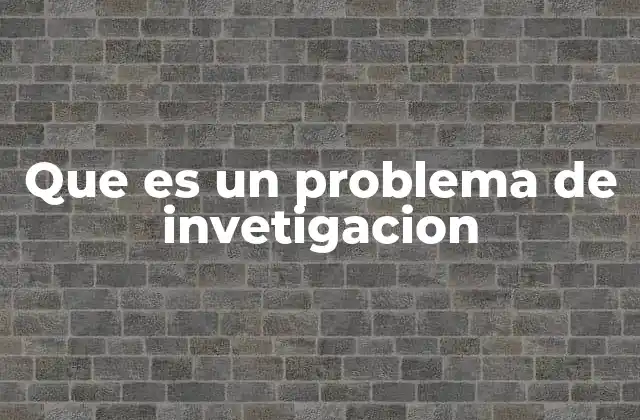 Que es un Problema de Invetigacion
