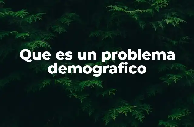 Que es un Problema Demografico