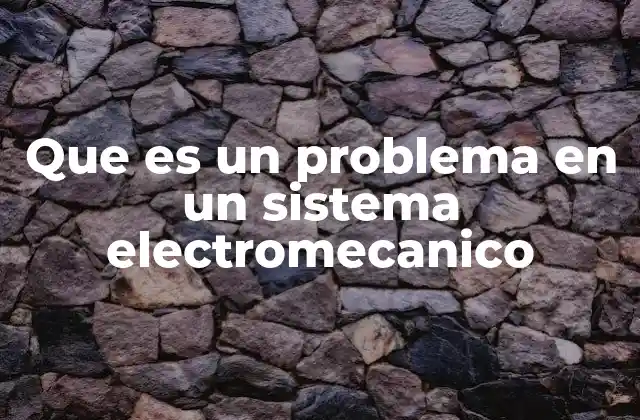 Que es un Problema en un Sistema Electromecanico
