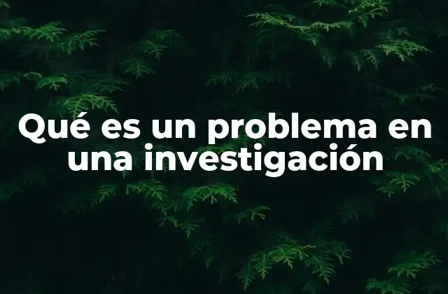 Qué es un Problema en una Investigación