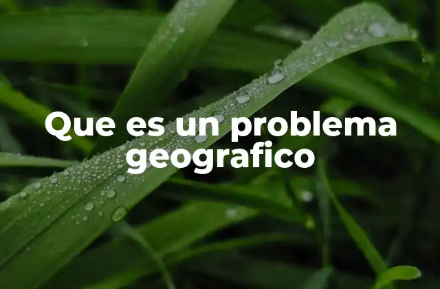 Que es un Problema Geografico