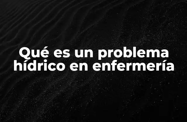 Qué es un Problema Hídrico en Enfermería