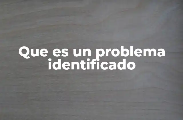 Que es un Problema Identificado 2 El proceso de identificar un problema