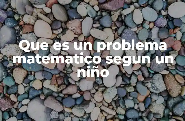 Que es un Problema Matematico Segun un Niño