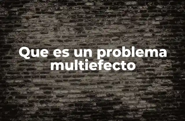 Que es un Problema Multiefecto 2 Cómo se manifiesta un problema multiefecto en la vida real