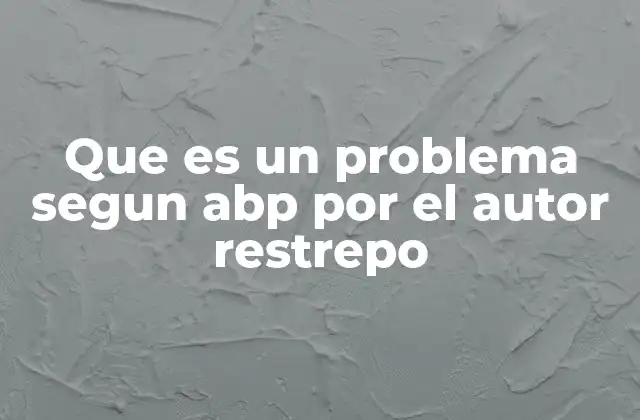 Que es un Problema Segun Abp por el Autor Restrepo