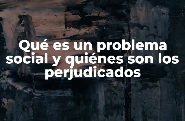 Qué es un Problema Social y Quiénes Son los Perjudicados