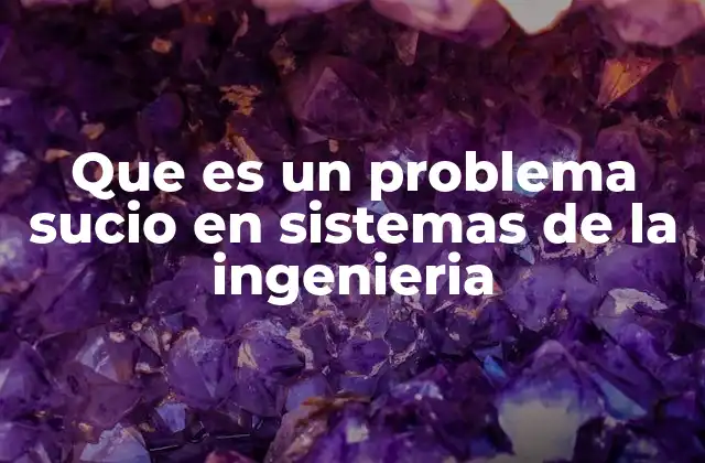 Que es un Problema Sucio en Sistemas de la Ingenieria