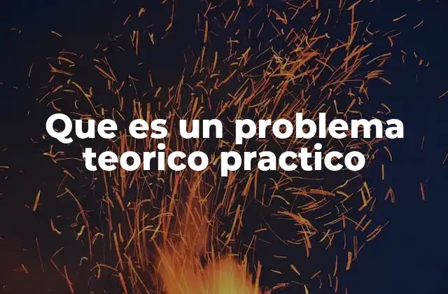 Que es un Problema Teorico Practico