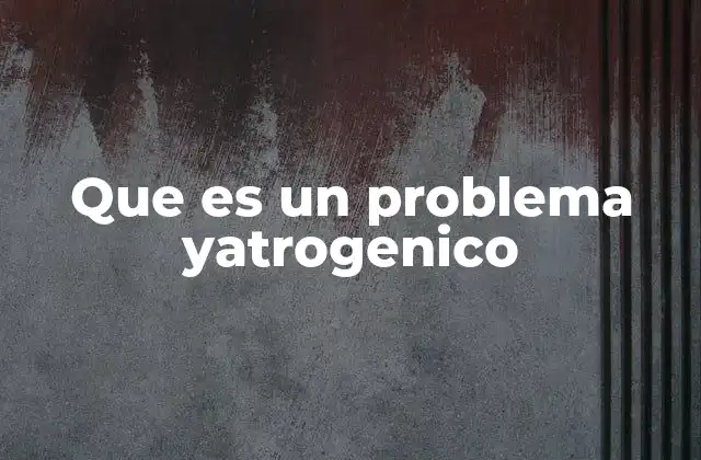 Que es un Problema Yatrogenico